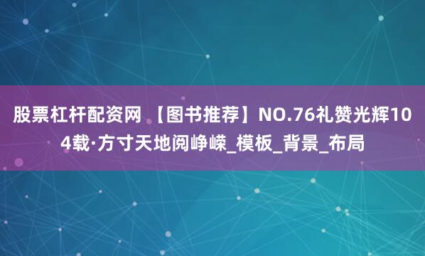 股票杠杆配资网 【图书推荐】NO.76礼赞光辉104载·方寸天地阅峥嵘_模板_背景_布局